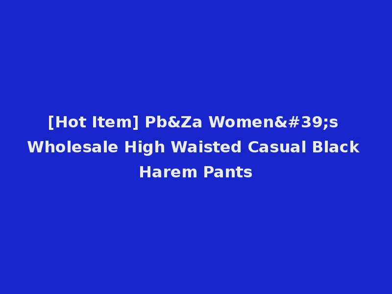 [Hot Item] Pb&Za Women's Wholesale High Waisted Casual Black Harem Pants
