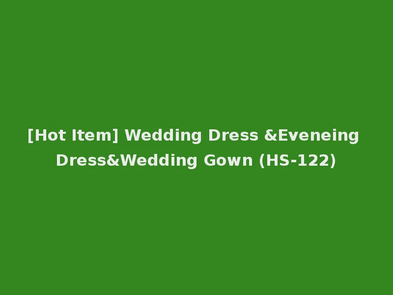 [Hot Item] Wedding Dress &Eveneing Dress&Wedding Gown (HS-122)