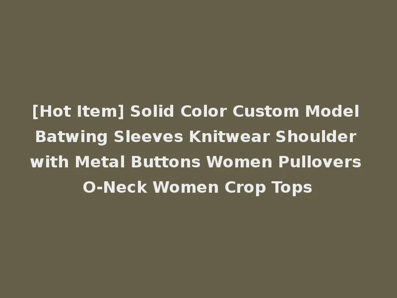 [Hot Item] Solid Color Custom Model Batwing Sleeves Knitwear Shoulder with Metal Buttons Women Pullovers O-Neck Women Crop Tops