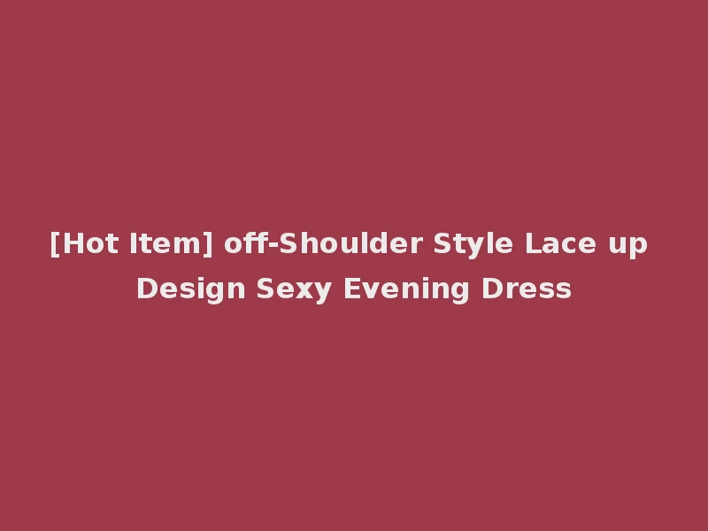 [Hot Item] off-Shoulder Style Lace up Design Sexy Evening Dress