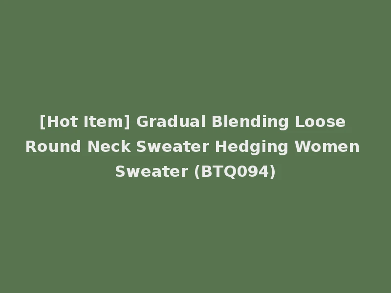 [Hot Item] Gradual Blending Loose Round Neck Sweater Hedging Women Sweater (BTQ094)