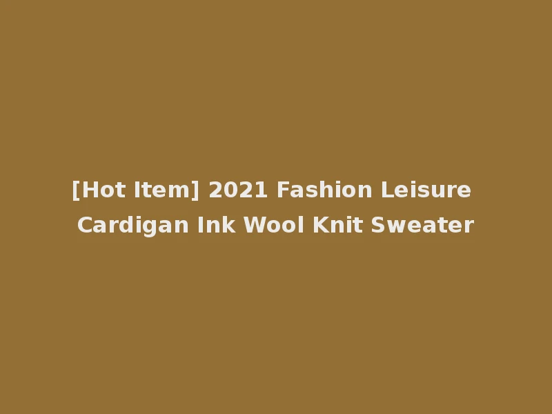 [Hot Item] 2021 Fashion Leisure Cardigan Ink Wool Knit Sweater