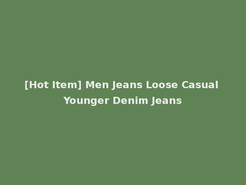 [Hot Item] Men Jeans Loose Casual Younger Denim Jeans