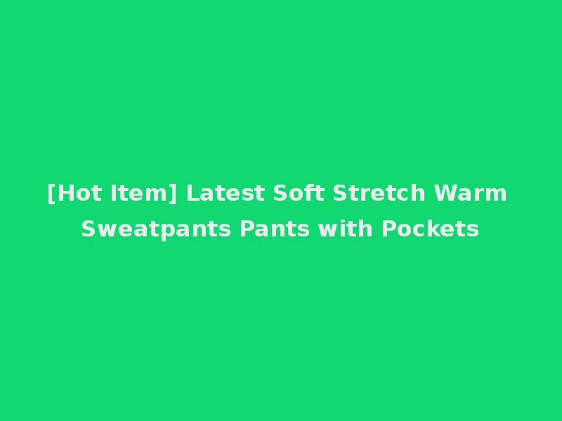 [Hot Item] Latest Soft Stretch Warm Sweatpants Pants with Pockets