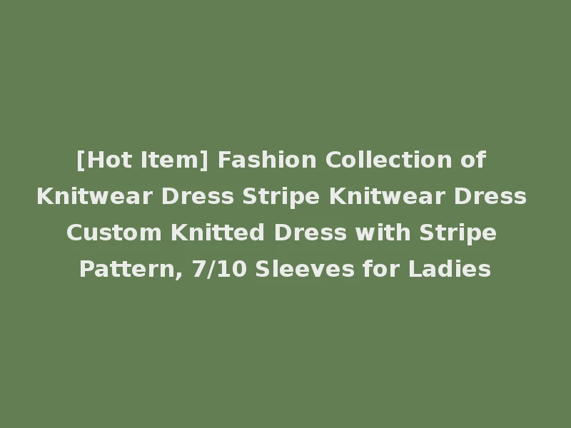 [Hot Item] Fashion Collection of Knitwear Dress Stripe Knitwear Dress Custom Knitted Dress with Stripe Pattern, 7/10 Sleeves for Ladies