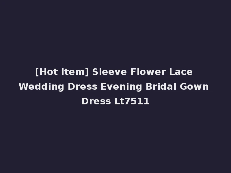 [Hot Item] Sleeve Flower Lace Wedding Dress Evening Bridal Gown Dress Lt7511
