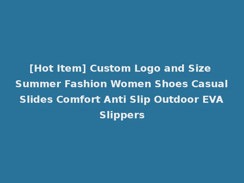 [Hot Item] Custom Logo and Size Summer Fashion Women Shoes Casual Slides Comfort Anti Slip Outdoor EVA Slippers