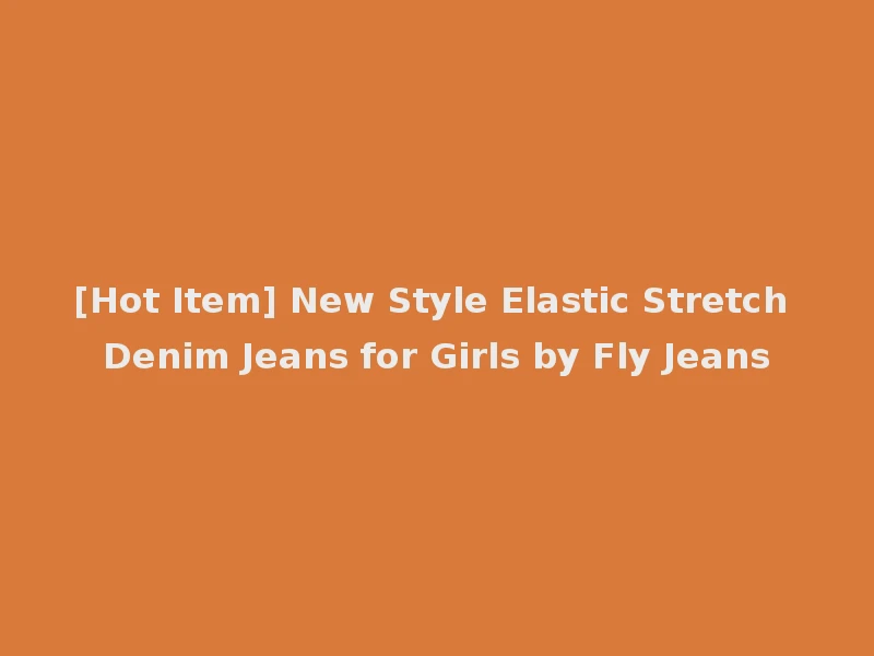 [Hot Item] New Style Elastic Stretch Denim Jeans for Girls by Fly Jeans