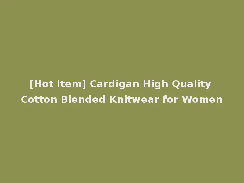 [Hot Item] Cardigan High Quality Cotton Blended Knitwear for Women