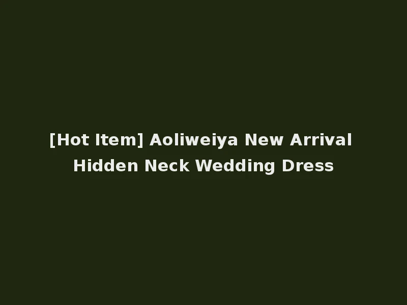 [Hot Item] Aoliweiya New Arrival Hidden Neck Wedding Dress