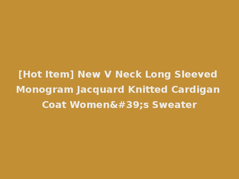 [Hot Item] New V Neck Long Sleeved Monogram Jacquard Knitted Cardigan Coat Women's Sweater