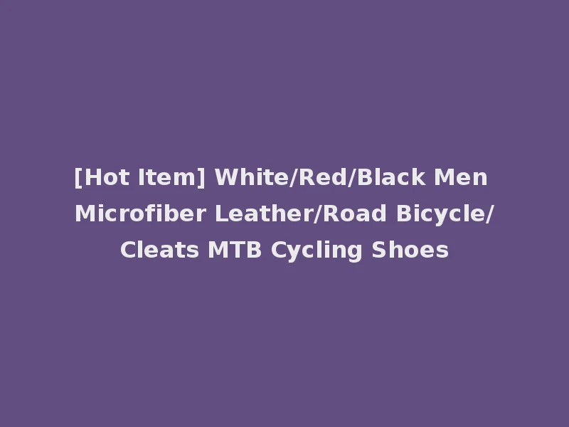 [Hot Item] White/Red/Black Men Microfiber Leather/Road Bicycle/Cleats MTB Cycling Shoes