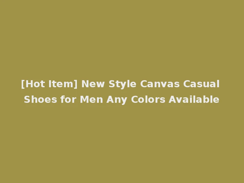 [Hot Item] New Style Canvas Casual Shoes for Men Any Colors Available