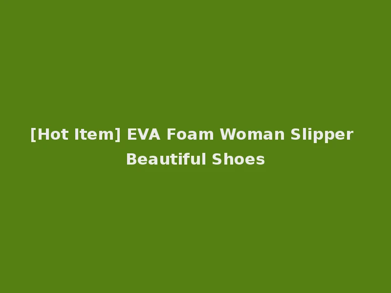 [Hot Item] EVA Foam Woman Slipper Beautiful Shoes