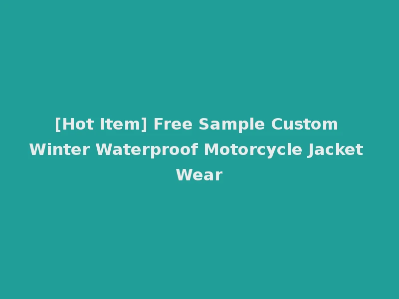 [Hot Item] Free Sample Custom Winter Waterproof Motorcycle Jacket Wear