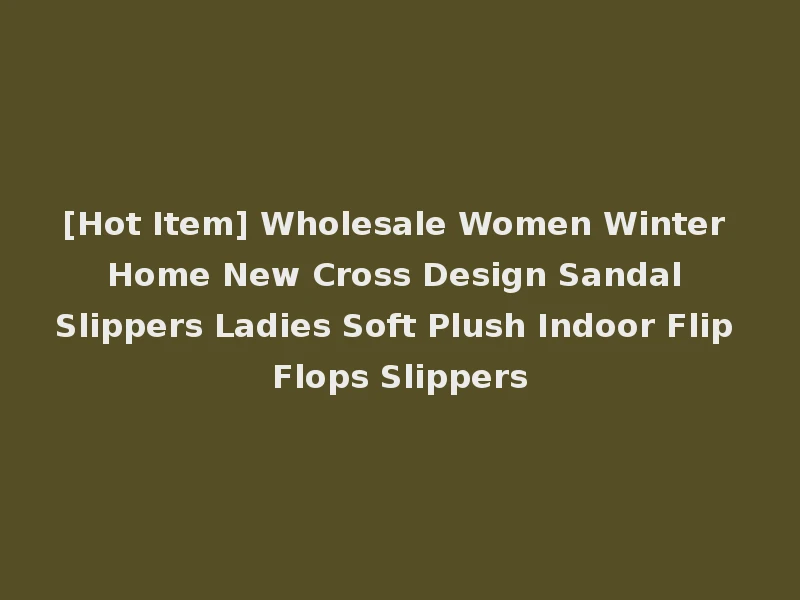 [Hot Item] Wholesale Women Winter Home New Cross Design Sandal Slippers Ladies Soft Plush Indoor Flip Flops Slippers