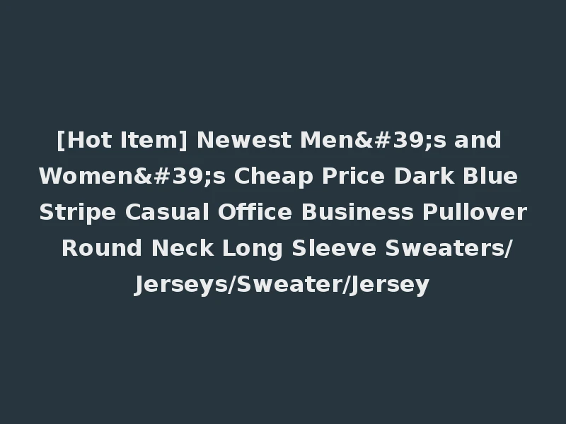 [Hot Item] Newest Men's and Women's Cheap Price Dark Blue Stripe Casual Office Business Pullover Round Neck Long Sleeve Sweaters/Jerseys/Sweater/Jersey