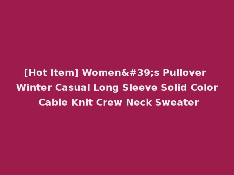 [Hot Item] Women's Pullover Winter Casual Long Sleeve Solid Color Cable Knit Crew Neck Sweater