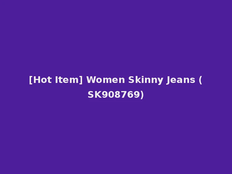 [Hot Item] Women Skinny Jeans (SK908769)