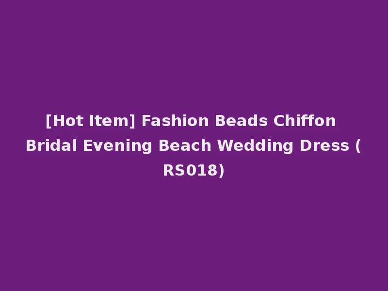 [Hot Item] Fashion Beads Chiffon Bridal Evening Beach Wedding Dress (RS018)