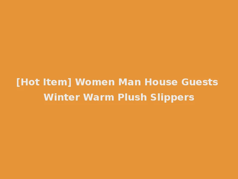 [Hot Item] Women Man House Guests Winter Warm Plush Slippers