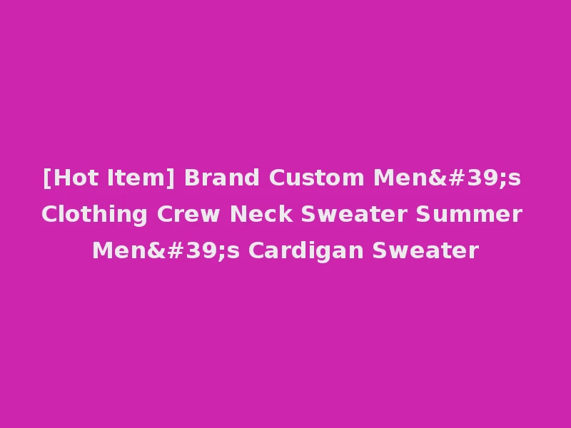 [Hot Item] Brand Custom Men's Clothing Crew Neck Sweater Summer Men's Cardigan Sweater