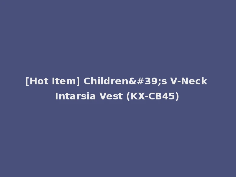 [Hot Item] Children's V-Neck Intarsia Vest (KX-CB45)