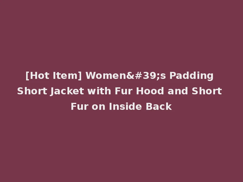 [Hot Item] Women's Padding Short Jacket with Fur Hood and Short Fur on Inside Back