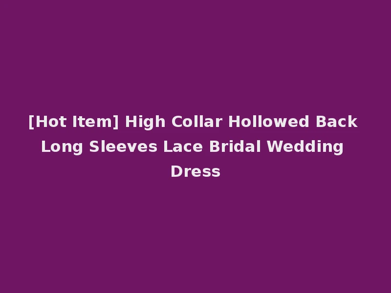 [Hot Item] High Collar Hollowed Back Long Sleeves Lace Bridal Wedding Dress
