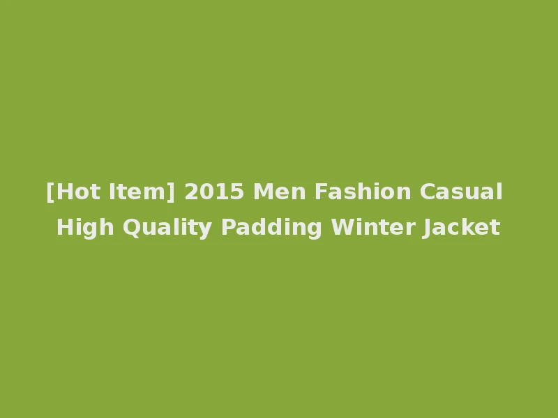 [Hot Item] 2015 Men Fashion Casual High Quality Padding Winter Jacket