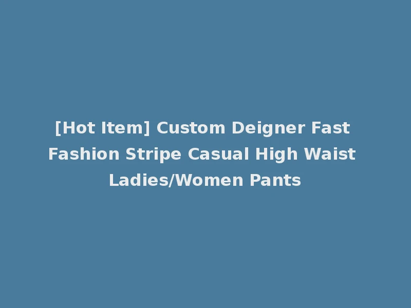 [Hot Item] Custom Deigner Fast Fashion Stripe Casual High Waist Ladies/Women Pants