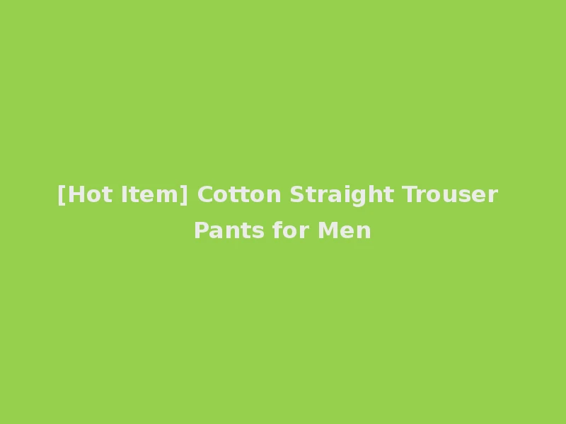 [Hot Item] Cotton Straight Trouser Pants for Men