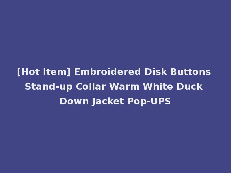 [Hot Item] Embroidered Disk Buttons Stand-up Collar Warm White Duck Down Jacket Pop-UPS