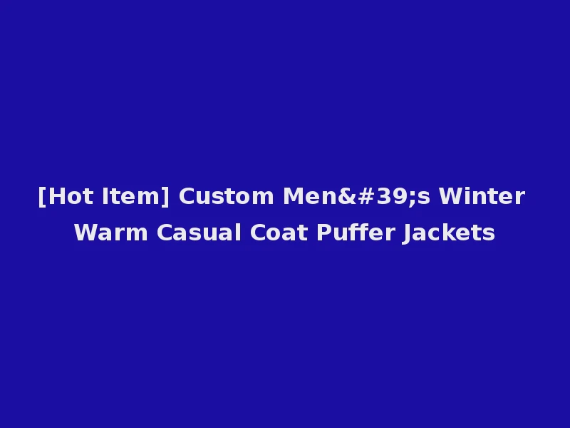 [Hot Item] Custom Men's Winter Warm Casual Coat Puffer Jackets