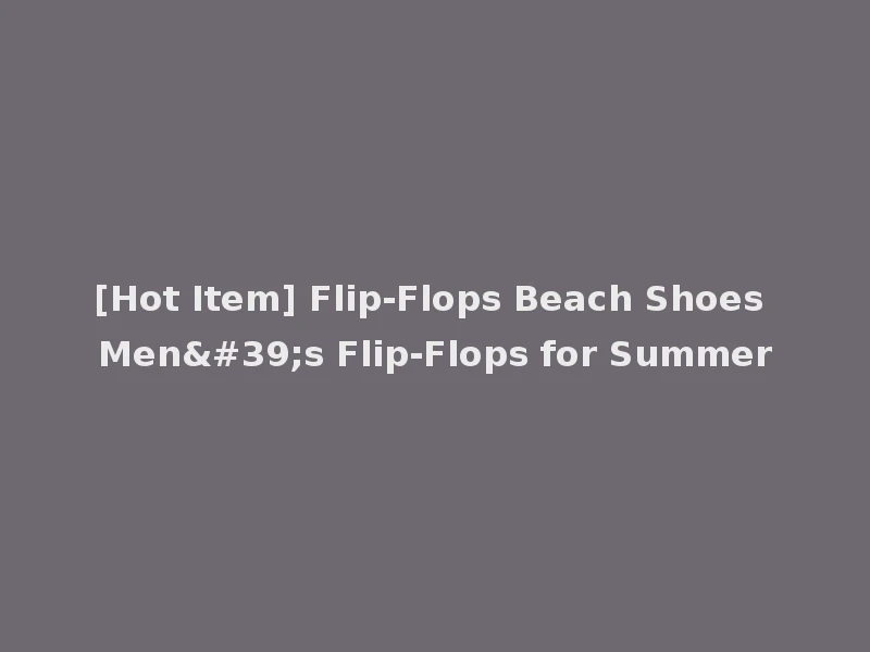 [Hot Item] Flip-Flops Beach Shoes Men's Flip-Flops for Summer