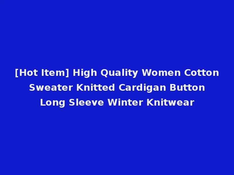 [Hot Item] High Quality Women Cotton Sweater Knitted Cardigan Button Long Sleeve Winter Knitwear