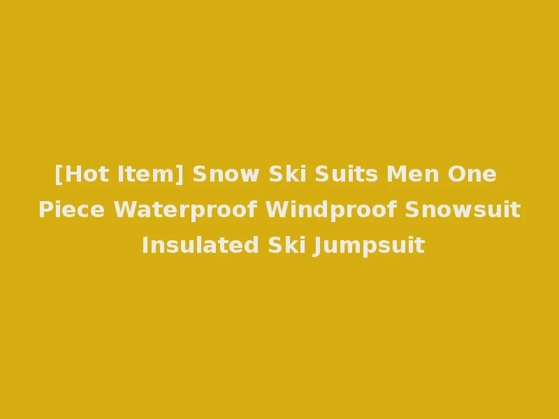 [Hot Item] Snow Ski Suits Men One Piece Waterproof Windproof Snowsuit Insulated Ski Jumpsuit