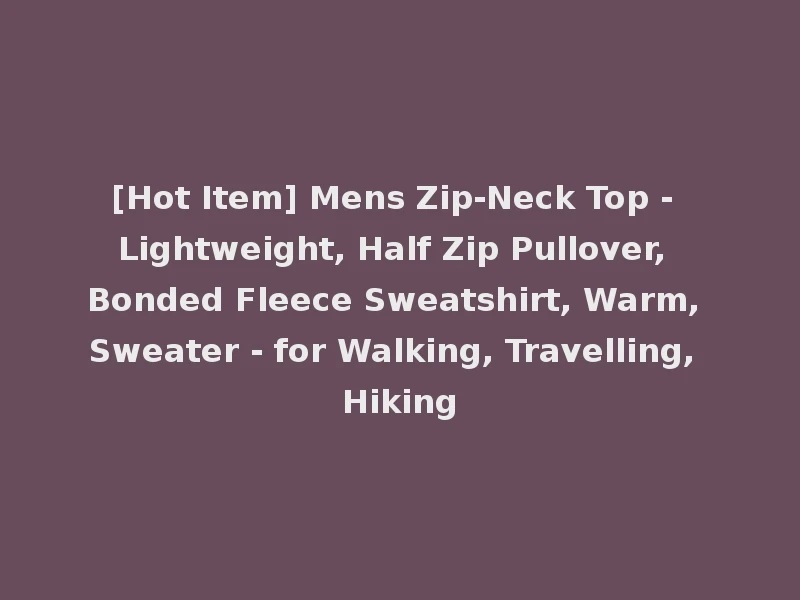 [Hot Item] Mens Zip-Neck Top - Lightweight, Half Zip Pullover, Bonded Fleece Sweatshirt, Warm, Sweater - for Walking, Travelling, Hiking