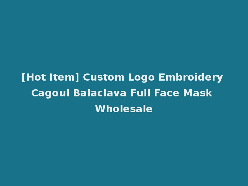 [Hot Item] Custom Logo Embroidery Cagoul Balaclava Full Face Mask Wholesale