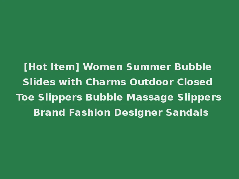 [Hot Item] Women Summer Bubble Slides with Charms Outdoor Closed Toe Slippers Bubble Massage Slippers Brand Fashion Designer Sandals