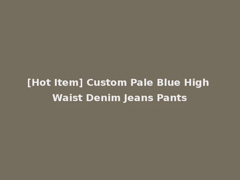 [Hot Item] Custom Pale Blue High Waist Denim Jeans Pants