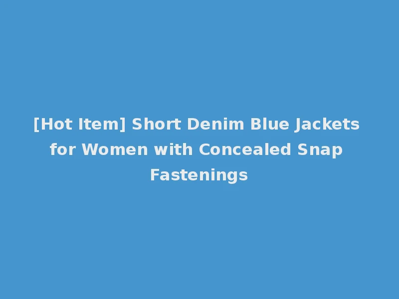 [Hot Item] Short Denim Blue Jackets for Women with Concealed Snap Fastenings