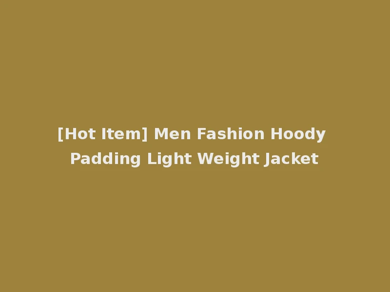 [Hot Item] Men Fashion Hoody Padding Light Weight Jacket