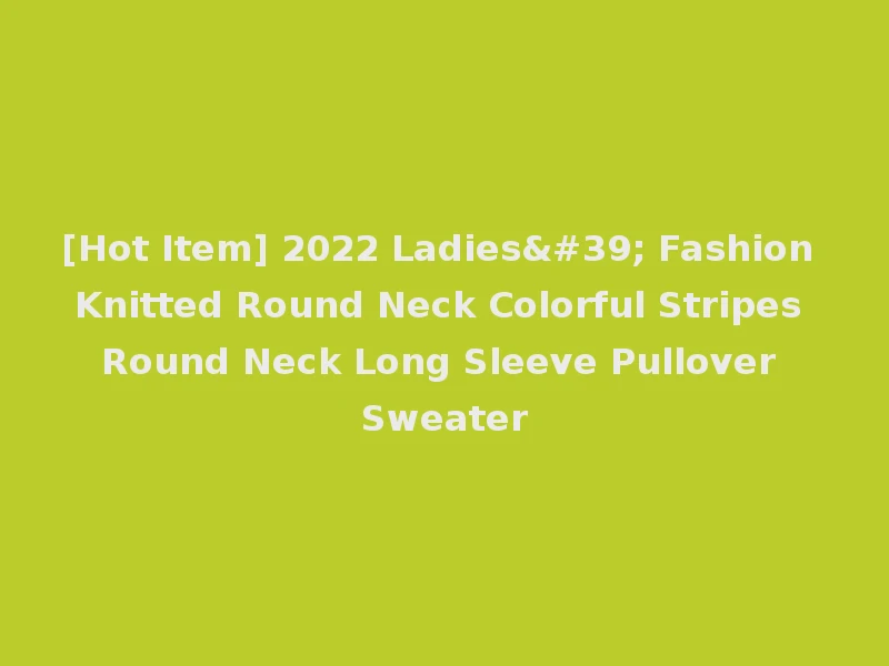[Hot Item] 2022 Ladies' Fashion Knitted Round Neck Colorful Stripes Round Neck Long Sleeve Pullover Sweater
