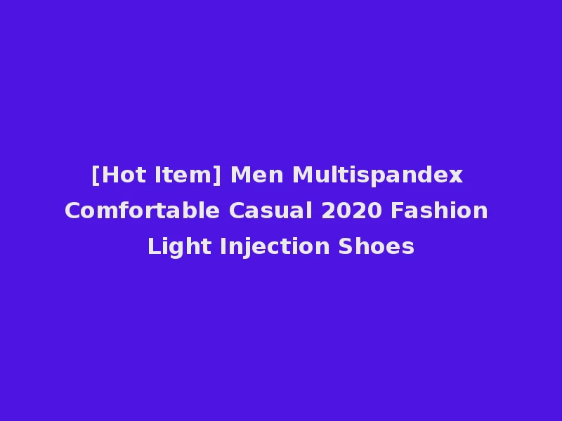 [Hot Item] Men Multispandex Comfortable Casual 2020 Fashion Light Injection Shoes