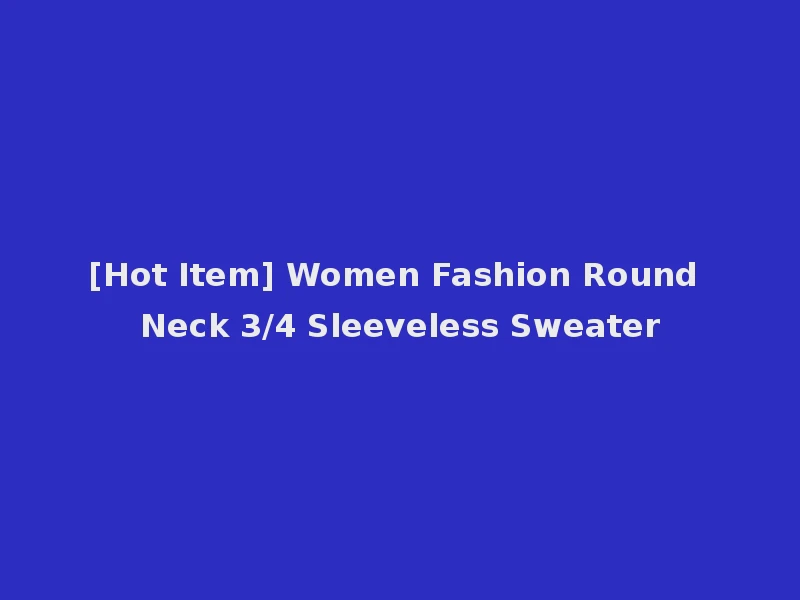 [Hot Item] Women Fashion Round Neck 3/4 Sleeveless Sweater