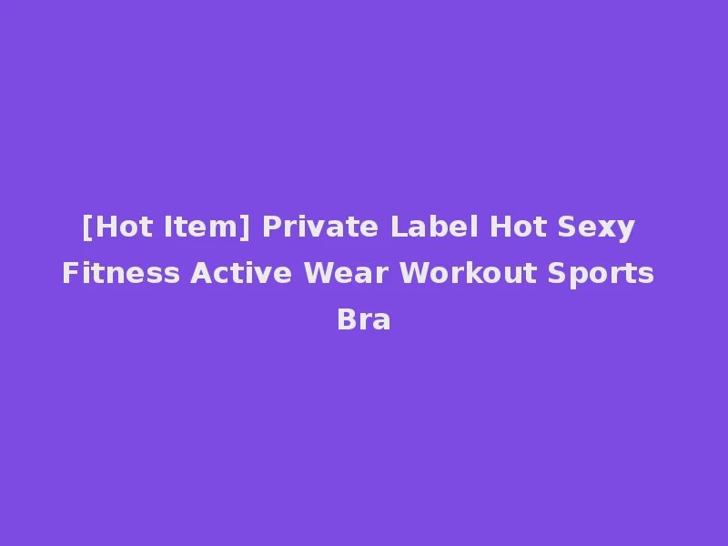 [Hot Item] Private Label Hot Sexy Fitness Active Wear Workout Sports Bra