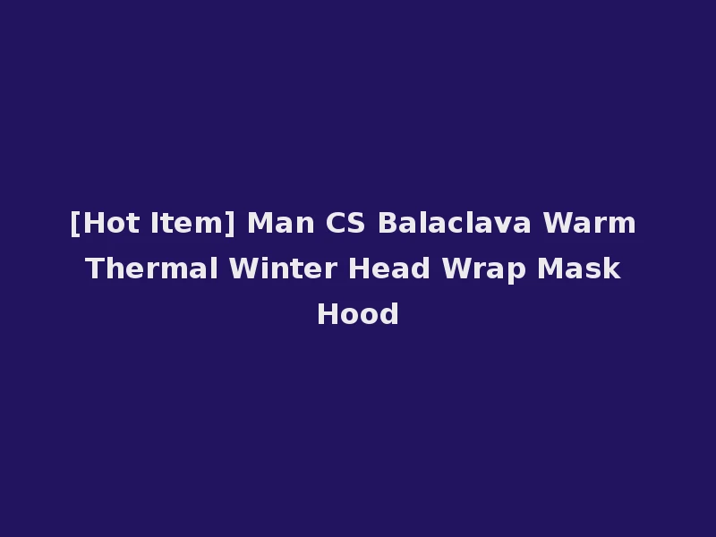 [Hot Item] Man CS Balaclava Warm Thermal Winter Head Wrap Mask Hood