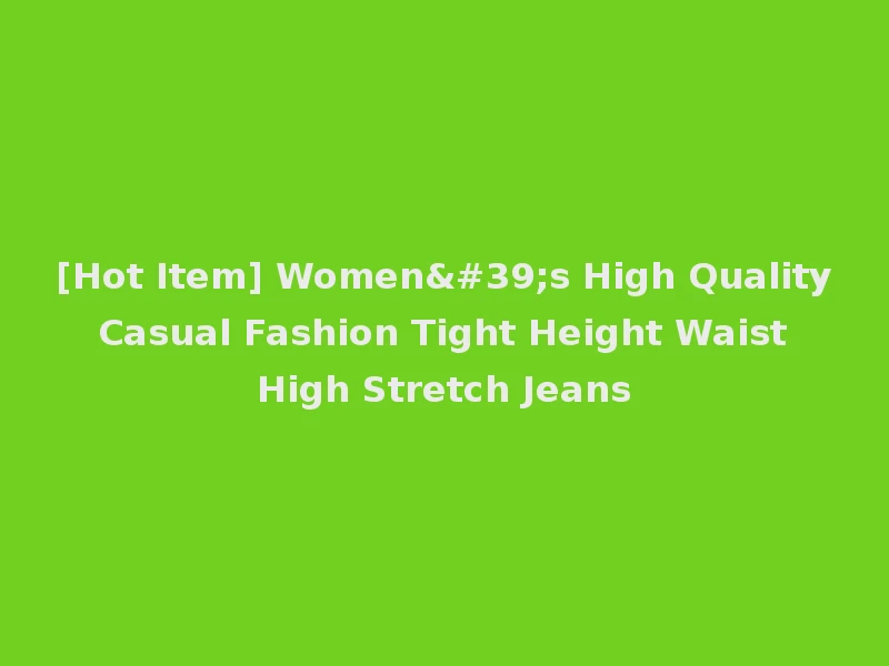 [Hot Item] Women's High Quality Casual Fashion Tight Height Waist High Stretch Jeans
