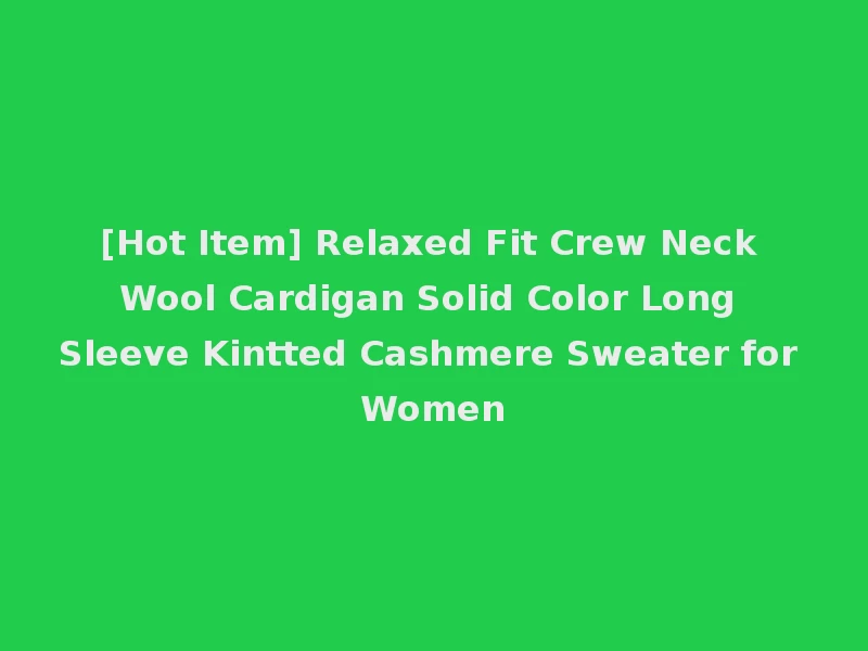[Hot Item] Relaxed Fit Crew Neck Wool Cardigan Solid Color Long Sleeve Kintted Cashmere Sweater for Women
